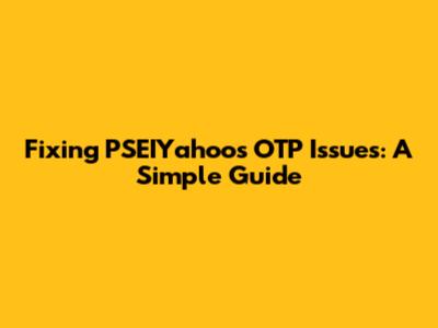Fixing PSEIYahoo's OTP Issues: A Simple Guide