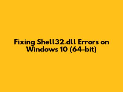 Fixing Shell32.dll Errors on Windows 10 (64-bit)