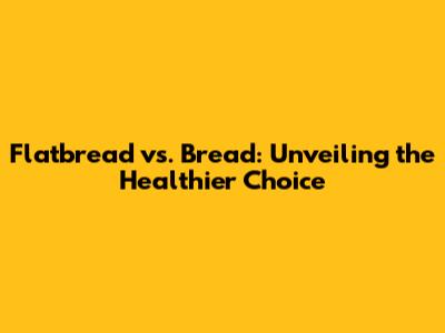 Flatbread vs. Bread: Unveiling the Healthier Choice
