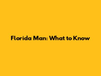 Florida Man: What to Know
