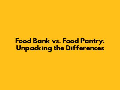 Food Bank vs. Food Pantry: Unpacking the Differences