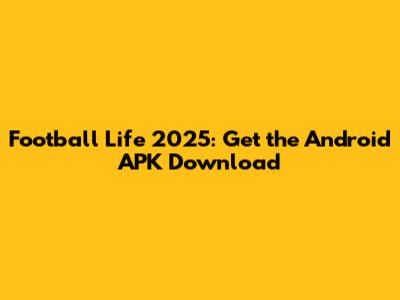 Football Life 2025: Get the Android APK Download