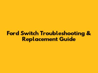 Ford Switch Troubleshooting & Replacement Guide