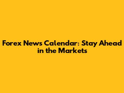 Forex News Calendar: Stay Ahead in the Markets