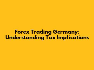 Forex Trading Germany: Understanding Tax Implications