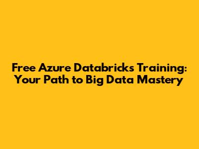 Free Azure Databricks Training: Your Path to Big Data Mastery