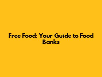 Free Food: Your Guide to Food Banks