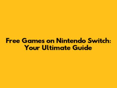 Free Games on Nintendo Switch: Your Ultimate Guide