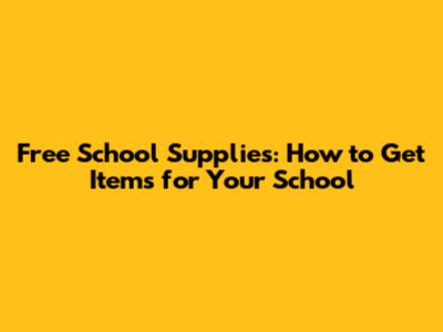 Free School Supplies: How to Get Items for Your School