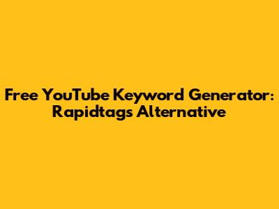 Free YouTube Keyword Generator: Rapidtags Alternative