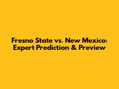 Fresno State vs. New Mexico: Expert Prediction & Preview