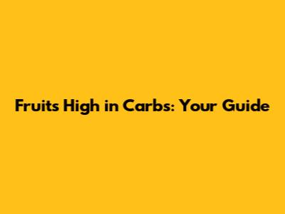 Fruits High in Carbs: Your Guide