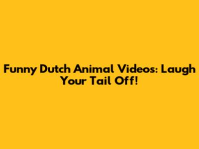 Funny Dutch Animal Videos: Laugh Your Tail Off!