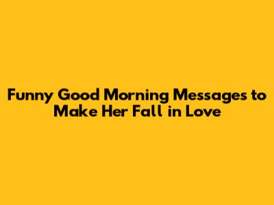Funny Good Morning Messages to Make Her Fall in Love