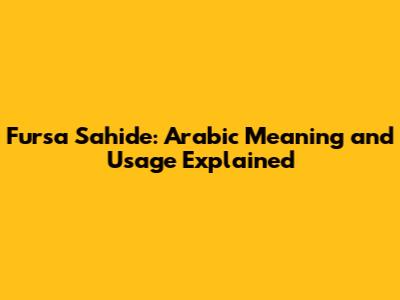 Fursa Sahide: Arabic Meaning and Usage Explained