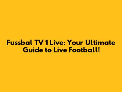 Fussbal TV 1 Live: Your Ultimate Guide to Live Football!