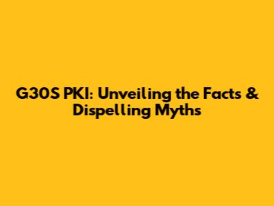 G30S PKI: Unveiling the Facts & Dispelling Myths