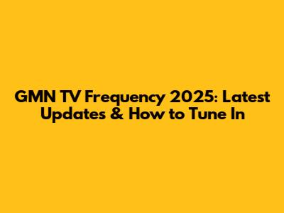 GMN TV Frequency 2025: Latest Updates & How to Tune In