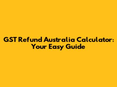 GST Refund Australia Calculator: Your Easy Guide