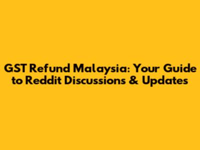 GST Refund Malaysia: Your Guide to Reddit Discussions & Updates