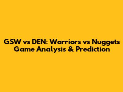 GSW vs DEN: Warriors vs Nuggets Game Analysis & Prediction