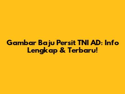 Gambar Baju Persit TNI AD: Info Lengkap & Terbaru!