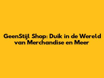 GeenStijl Shop: Duik in de Wereld van Merchandise en Meer