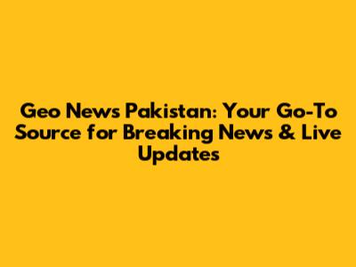 Geo News Pakistan: Your Go-To Source for Breaking News & Live Updates