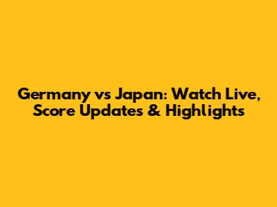 Germany vs Japan: Watch Live, Score Updates & Highlights