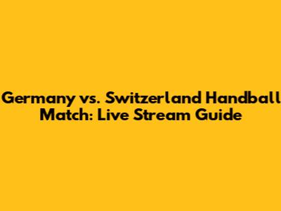 Germany vs. Switzerland Handball Match: Live Stream Guide