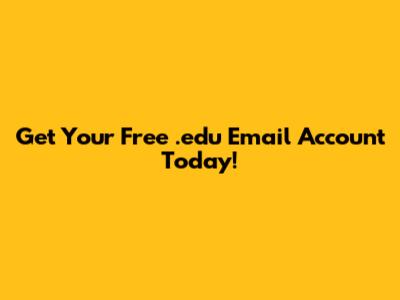 Get Your Free .edu Email Account Today!