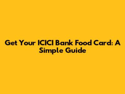 Get Your ICICI Bank Food Card: A Simple Guide