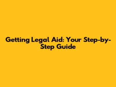 Getting Legal Aid: Your Step-by-Step Guide
