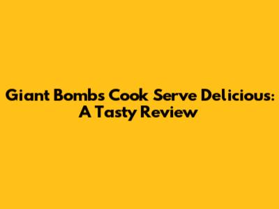 Giant Bomb's Cook Serve Delicious: A Tasty Review