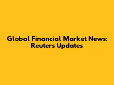 Global Financial Market News: Reuters Updates