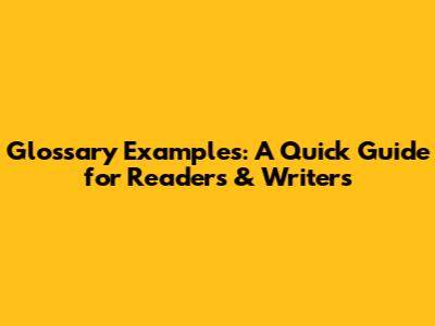 Glossary Examples: A Quick Guide for Readers & Writers