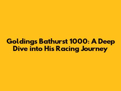 Golding's Bathurst 1000: A Deep Dive into His Racing Journey