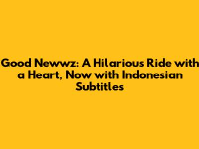Good Newwz: A Hilarious Ride with a Heart, Now with Indonesian Subtitles