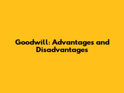 Goodwill: Advantages and Disadvantages