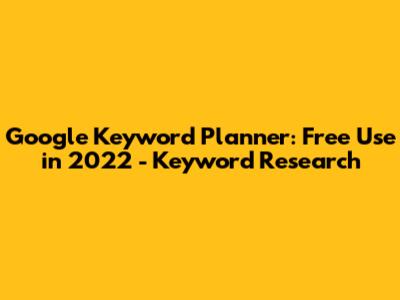 Google Keyword Planner: Free Use in 2022 - Keyword Research