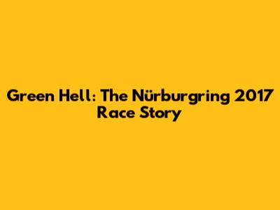 Green Hell: The Nürburgring 2017 Race Story