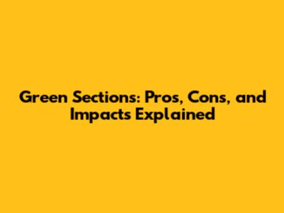 Green Sections: Pros, Cons, and Impacts Explained