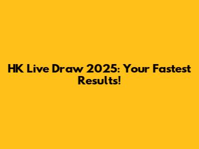 HK Live Draw 2025: Your Fastest Results!