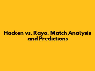 Hacken vs. Rayo: Match Analysis and Predictions