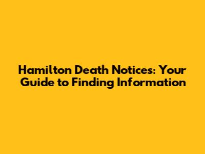 Hamilton Death Notices: Your Guide to Finding Information