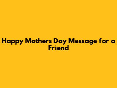 Happy Mother's Day Message for a Friend