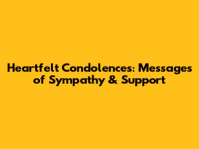 Heartfelt Condolences: Messages of Sympathy & Support