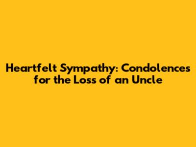 Heartfelt Sympathy: Condolences for the Loss of an Uncle