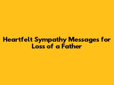 Heartfelt Sympathy Messages for Loss of a Father