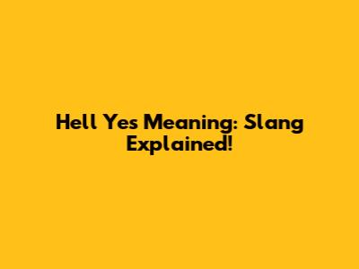 Hell Yes Meaning: Slang Explained!